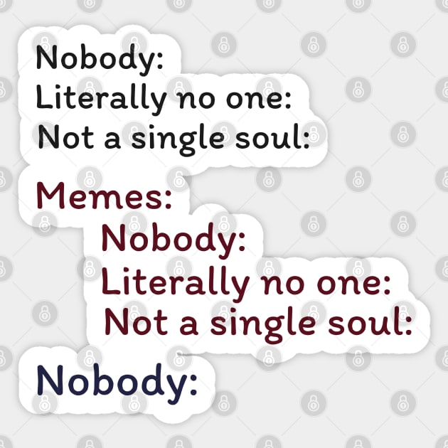 Nobody Literally nobody absolutely no one funny dank meme Sticker by alltheprints